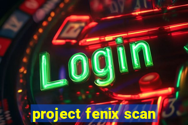 project fenix scan